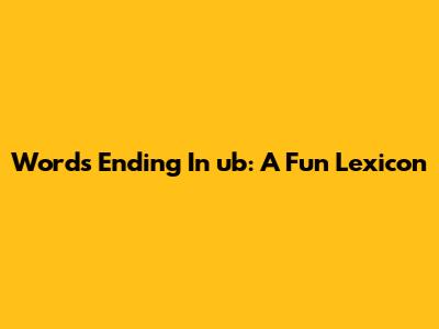 Words Ending In "ub": A Fun Lexicon