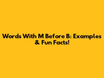 Words With M Before B: Examples & Fun Facts!