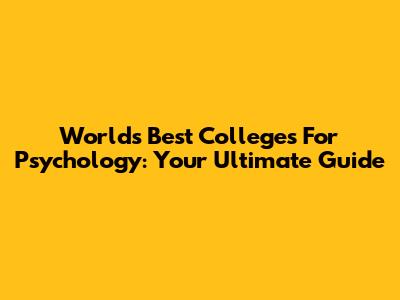 World's Best Colleges For Psychology: Your Ultimate Guide