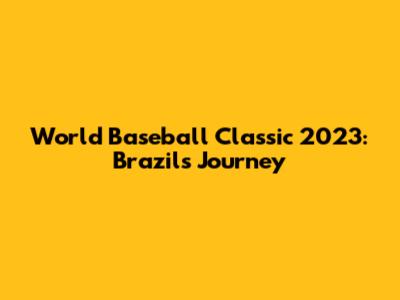 World Baseball Classic 2023: Brazil's Journey