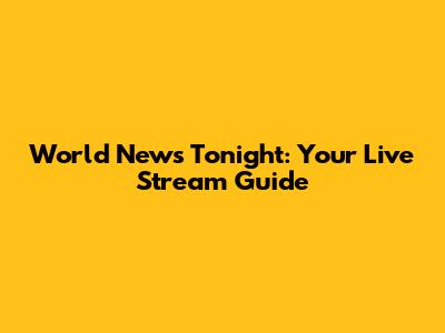 World News Tonight: Your Live Stream Guide