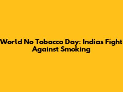World No Tobacco Day: India's Fight Against Smoking