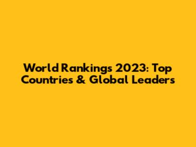 World Rankings 2023: Top Countries & Global Leaders