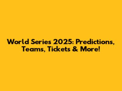 World Series 2025: Predictions, Teams, Tickets & More!