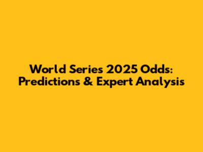 World Series 2025 Odds: Predictions & Expert Analysis