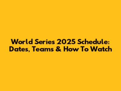 World Series 2025 Schedule: Dates, Teams & How To Watch