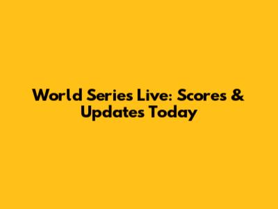 World Series Live: Scores & Updates Today