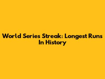 World Series Streak: Longest Runs In History