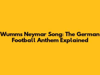 Wumms Neymar Song: The German Football Anthem Explained