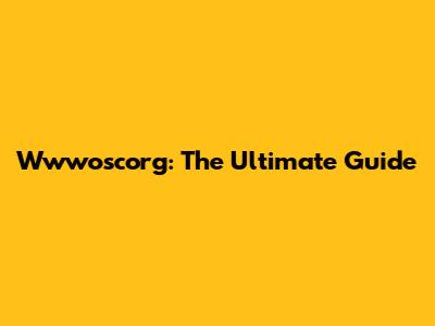 Wwwoscorg: The Ultimate Guide