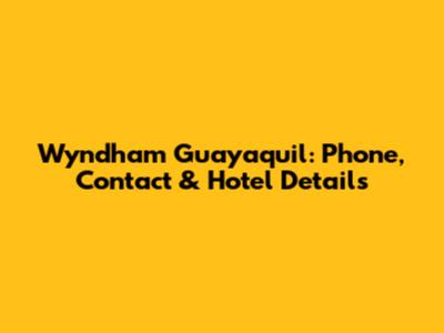 Wyndham Guayaquil: Phone, Contact & Hotel Details