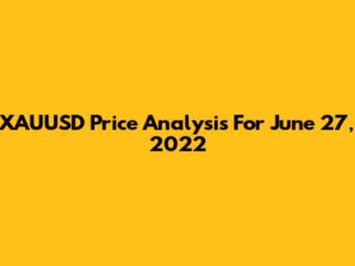 XAUUSD Price Analysis For June 27, 2022