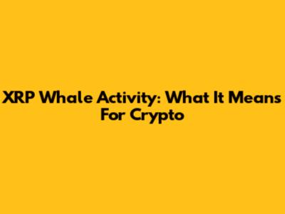 XRP Whale Activity: What It Means For Crypto