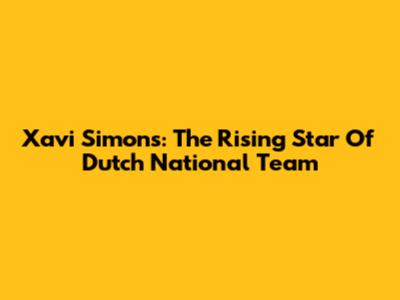 Xavi Simons: The Rising Star Of Dutch National Team