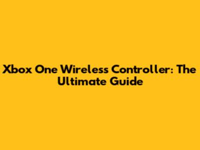 Xbox One Wireless Controller: The Ultimate Guide