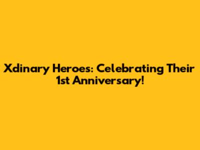 Xdinary Heroes: Celebrating Their 1st Anniversary!