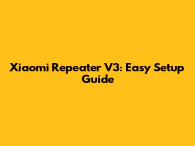 Xiaomi Repeater V3: Easy Setup Guide