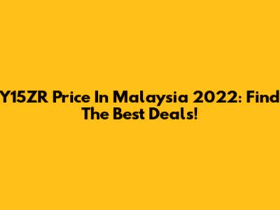 Y15ZR Price In Malaysia 2022: Find The Best Deals!