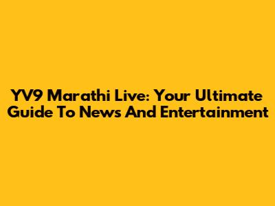 YV9 Marathi Live: Your Ultimate Guide To News And Entertainment