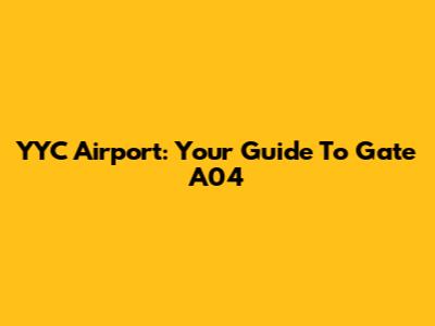 YYC Airport: Your Guide To Gate A04