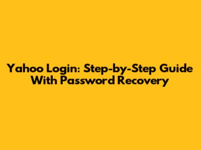 Yahoo Login: Step-by-Step Guide With Password Recovery