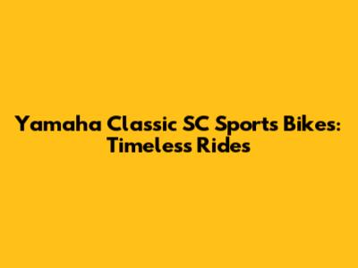 Yamaha Classic SC Sports Bikes: Timeless Rides