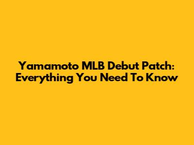 Yamamoto MLB Debut Patch: Everything You Need To Know