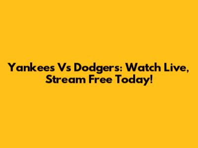 Yankees Vs Dodgers: Watch Live, Stream Free Today!