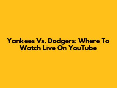 Yankees Vs. Dodgers: Where To Watch Live On YouTube