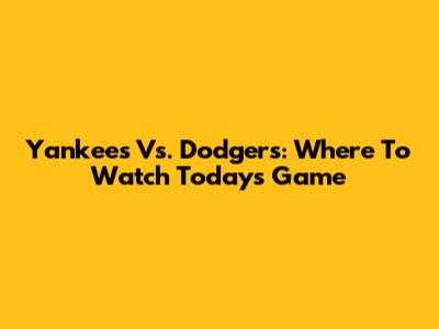 Yankees Vs. Dodgers: Where To Watch Today's Game
