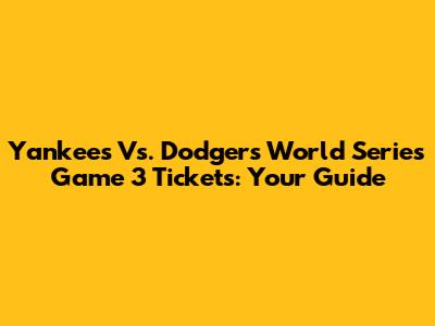 Yankees Vs. Dodgers World Series Game 3 Tickets: Your Guide