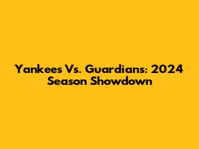 Yankees Vs. Guardians: 2024 Season Showdown