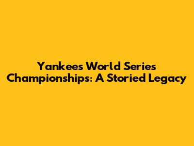 Yankees World Series Championships: A Storied Legacy
