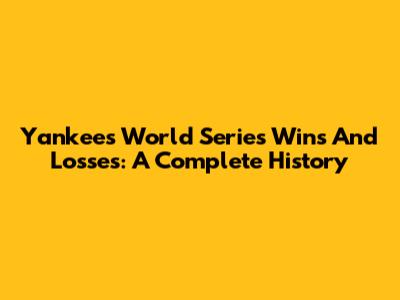 Yankees World Series Wins And Losses: A Complete History