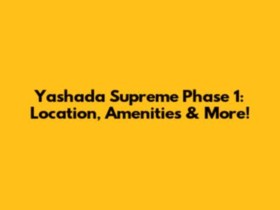 Yashada Supreme Phase 1: Location, Amenities & More!