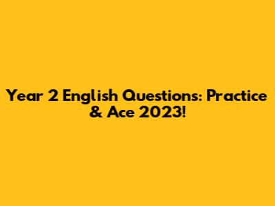 Year 2 English Questions: Practice & Ace 2023!