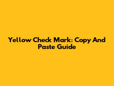 Yellow Check Mark: Copy And Paste Guide