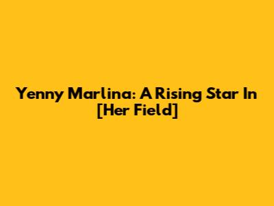 Yenny Marlina: A Rising Star In [Her Field]