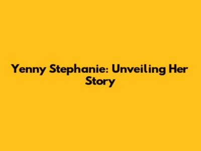 Yenny Stephanie: Unveiling Her Story
