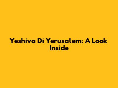 Yeshiva Di Yerusalem: A Look Inside