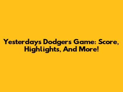 Yesterday's Dodgers Game: Score, Highlights, And More!