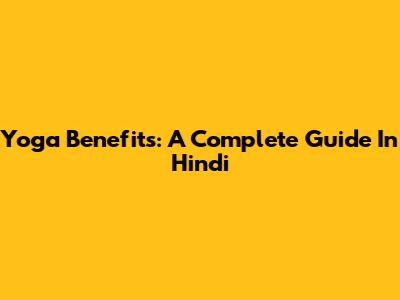 Yoga Benefits: A Complete Guide In Hindi