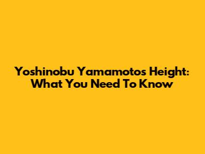 Yoshinobu Yamamoto's Height: What You Need To Know