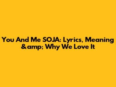 You And Me SOJA: Lyrics, Meaning &amp; Why We Love It