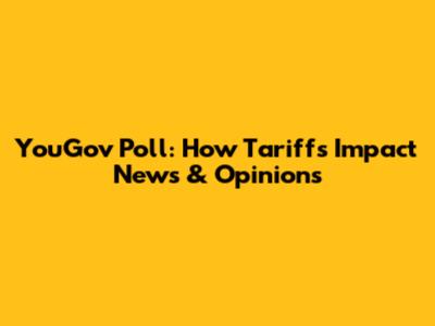 YouGov Poll: How Tariffs Impact News & Opinions