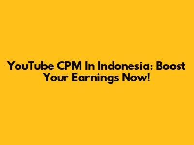 YouTube CPM In Indonesia: Boost Your Earnings Now!