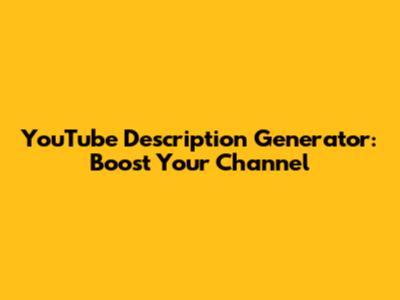 YouTube Description Generator: Boost Your Channel