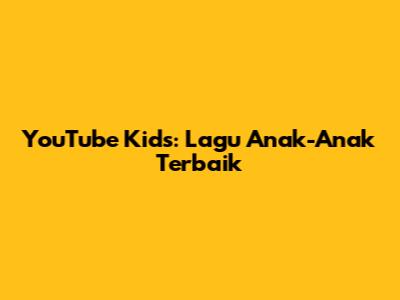 YouTube Kids: Lagu Anak-Anak Terbaik