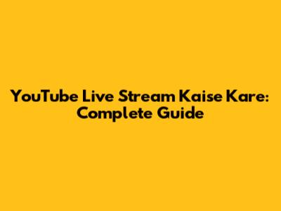 YouTube Live Stream Kaise Kare: Complete Guide