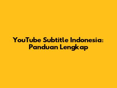 YouTube Subtitle Indonesia: Panduan Lengkap